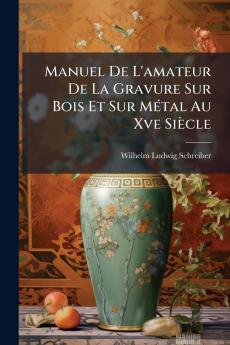 Manuel De L'amateur De La Gravure Sur Bois Et Sur Métal Au Xve Siècle