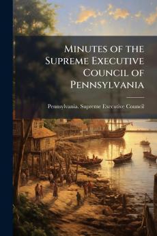 Minutes of the Supreme Executive Council of Pennsylvania