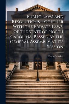 Public Laws and Resolutions Together With the Private Laws of the State of North Carolina Passed by the General Assembly at Its Session