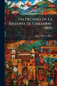 Un Decenio De La Historia De Chile(1841-1851)