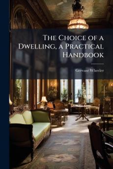 The Choice of a Dwelling a Practical Handbook