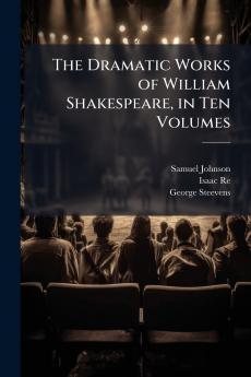 The Dramatic Works of William Shakespeare in Ten Volumes
