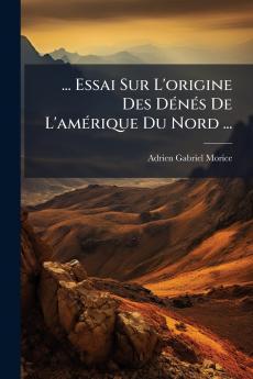 ... Essai Sur L'origine Des Dénés De L'amérique Du Nord ...