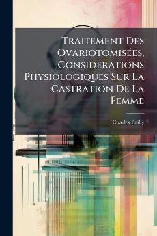 Traitement Des Ovariotomisées Considerations Physiologiques Sur La Castration De La Femme