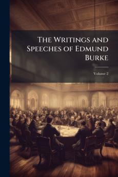 The Writings and Speeches of Edmund Burke; Volume 2
