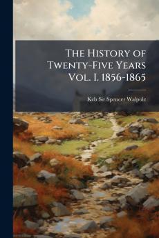 The History of Twenty-Five Years Vol. I. 1856-1865