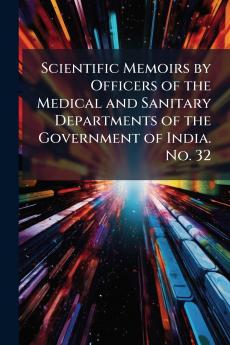 Scientific Memoirs by Officers of the Medical and Sanitary Departments of the Government of India. No. 32