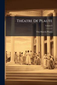 Théatre De Plaute; Volume 6