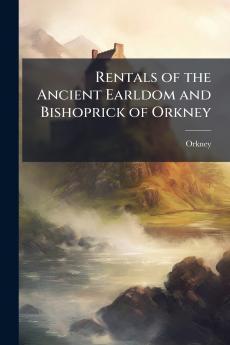 Rentals of the Ancient Earldom and Bishoprick of Orkney