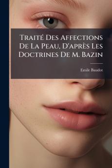 Traité Des Affections De La Peau D'après Les Doctrines De M. Bazin
