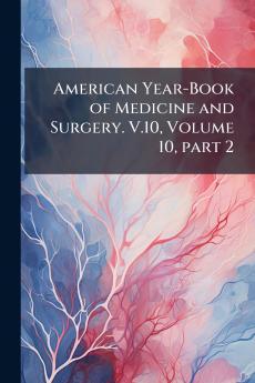 American Year-Book of Medicine and Surgery. V.10 Volume 10 part 2