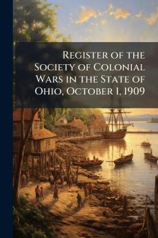 Register of the Society of Colonial Wars in the State of Ohio October 1 1909