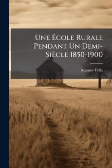 Une École Rurale Pendant Un Demi-Siècle 1850-1900