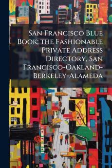 San Francisco Blue Book; the Fashionable Private Address Directory San Francisco-Oakland-Berkeley-Alameda