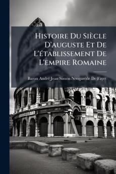 Histoire Du Siècle D'auguste Et De L'établissement De L'empire Romaine