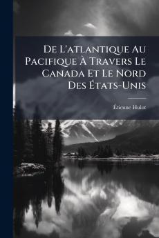 De L'atlantique Au Pacifique À Travers Le Canada Et Le Nord Des États-Unis