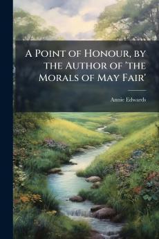 A Point of Honour by the Author of 'the Morals of May Fair'