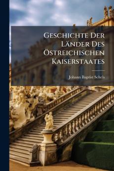 Geschichte Der Länder Des Östreichischen Kaiserstaates