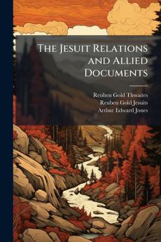 The Jesuit Relations and Allied Documents