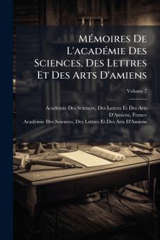 Mémoires De L'académie Des Sciences Des Lettres Et Des Arts D'amiens; Volume 7