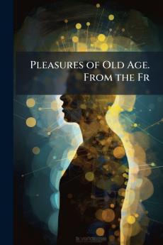 Pleasures of Old Age. From the Fr