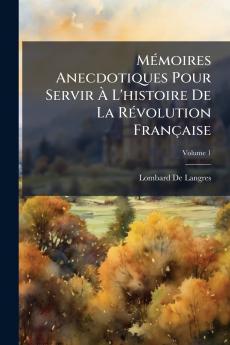 Mémoires Anecdotiques Pour Servir À L'histoire De La Révolution Française; Volume 1