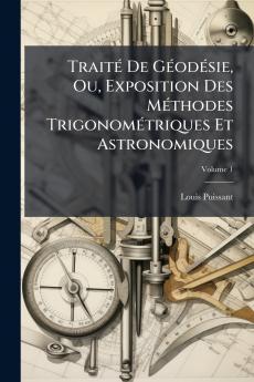 Traité De Géodésie Ou Exposition Des Méthodes Trigonométriques Et Astronomiques