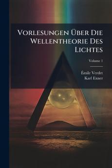 Vorlesungen Über Die Wellentheorie Des Lichtes; Volume 1