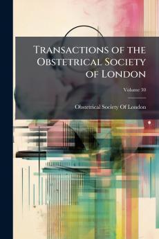 Transactions of the Obstetrical Society of London; Volume 30