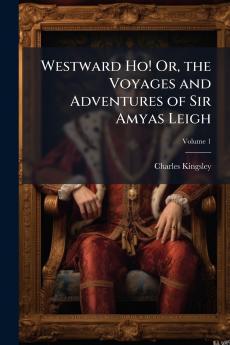 Westward Ho! Or the Voyages and Adventures of Sir Amyas Leigh