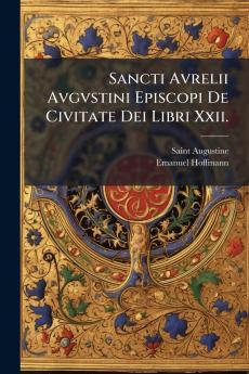 Sancti Avrelii Avgvstini Episcopi De Civitate Dei Libri Xxii.