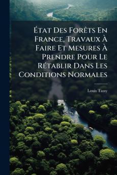 État Des Forêts En France Travaux À Faire Et Mesures À Prendre Pour Le Rétablir Dans Les Conditions Normales