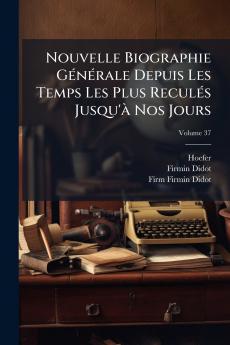 Nouvelle Biographie Générale Depuis Les Temps Les Plus Reculés Jusqu'à Nos Jours
