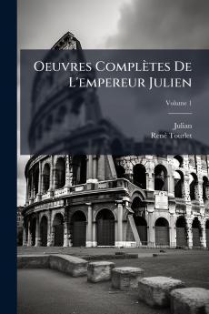 Oeuvres Complètes De L'empereur Julien; Volume 1