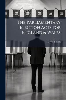 The Parliamentary Election Acts for England & Wales