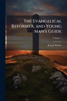 The Evangelical Reformer and Young Man's Guide; Volume 1