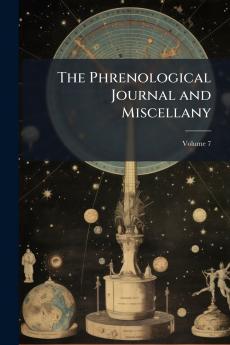 The Phrenological Journal and Miscellany; Volume 7