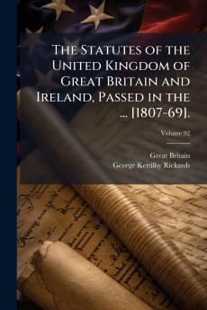 The Statutes of the United Kingdom of Great Britain and Ireland Passed in the ... [1807-69].; Volume 92
