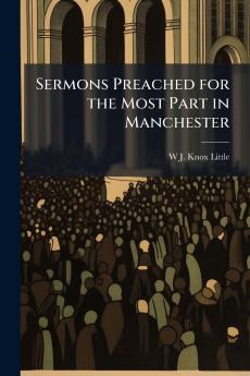 Sermons Preached for the Most Part in Manchester