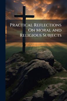 Practical Reflections On Moral and Religious Subjects
