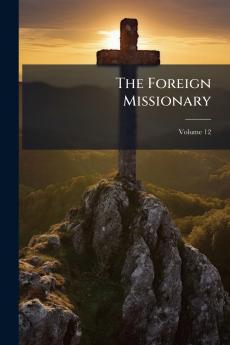 The Foreign Missionary; Volume 12