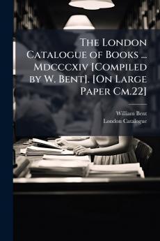 The London Catalogue of Books ... Mdcccxiv [Compiled by W. Bent]. [On Large Paper Cm.22]