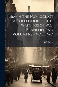 Brann the Iconoclast - a Collection of the Writings of W.C. Brann in Two Volumens - Vol. Two