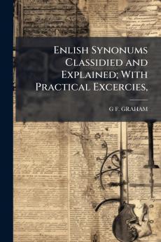 Enlish Synonums Classidied and Explained; With Practical Excercies