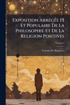 Exposition Arrégée [!] Et Populaire De La Philosophie Et De La Religion Positives; Volume 2