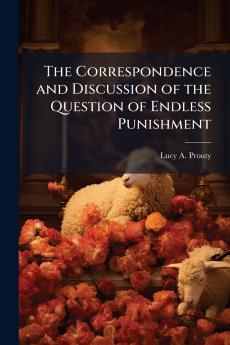 The Correspondence and Discussion of the Question of Endless Punishment