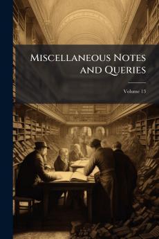 Miscellaneous Notes and Queries; Volume 13