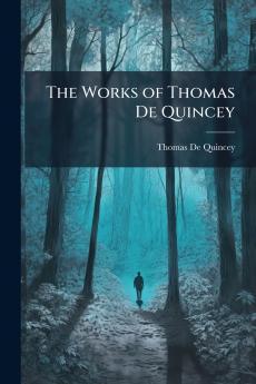 The Works of Thomas De Quincey