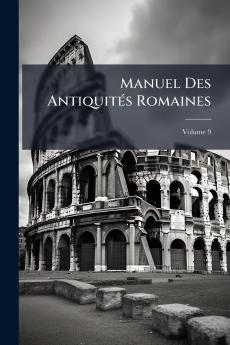 Manuel Des Antiquités Romaines; Volume 9