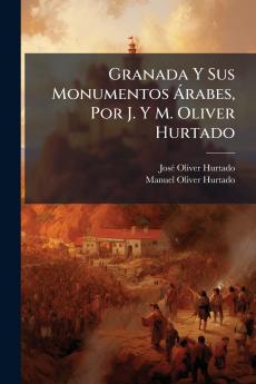 Granada Y Sus Monumentos Árabes Por J. Y M. Oliver Hurtado